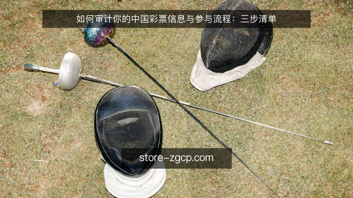 如何审计你的中国彩票信息与参与流程:三步清单